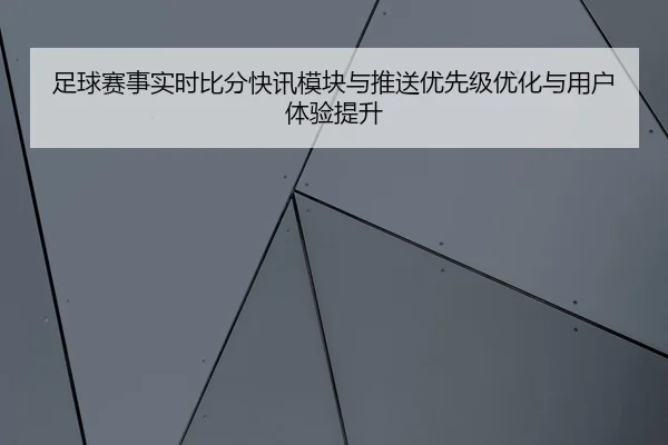 足球赛事实时比分快讯模块与推送优先级优化与用户体验提升